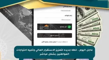 عاجل اليوم.. خطة جديدة لتعزيز الاستقرار المالي وتلبية احتياجات المواطنين بشكل مباشر